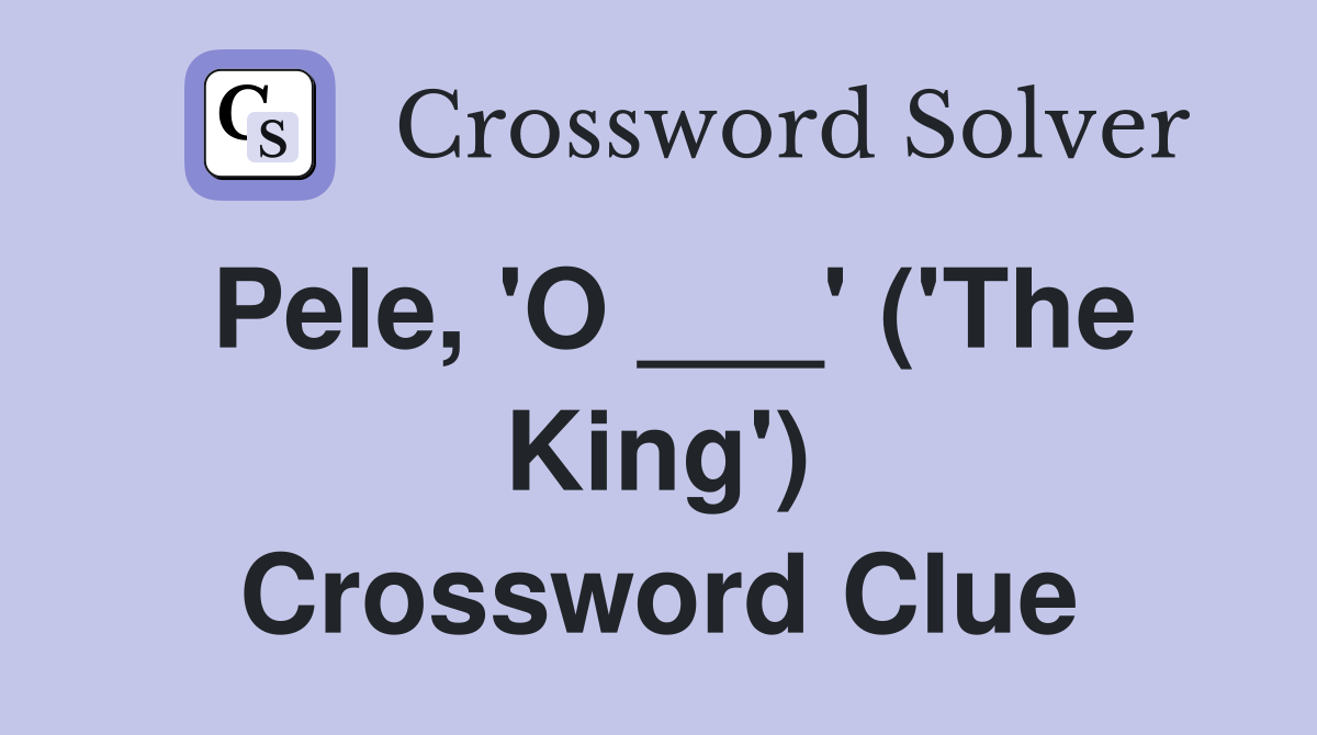 Pele, 'O ___' ('The King') Crossword Clue