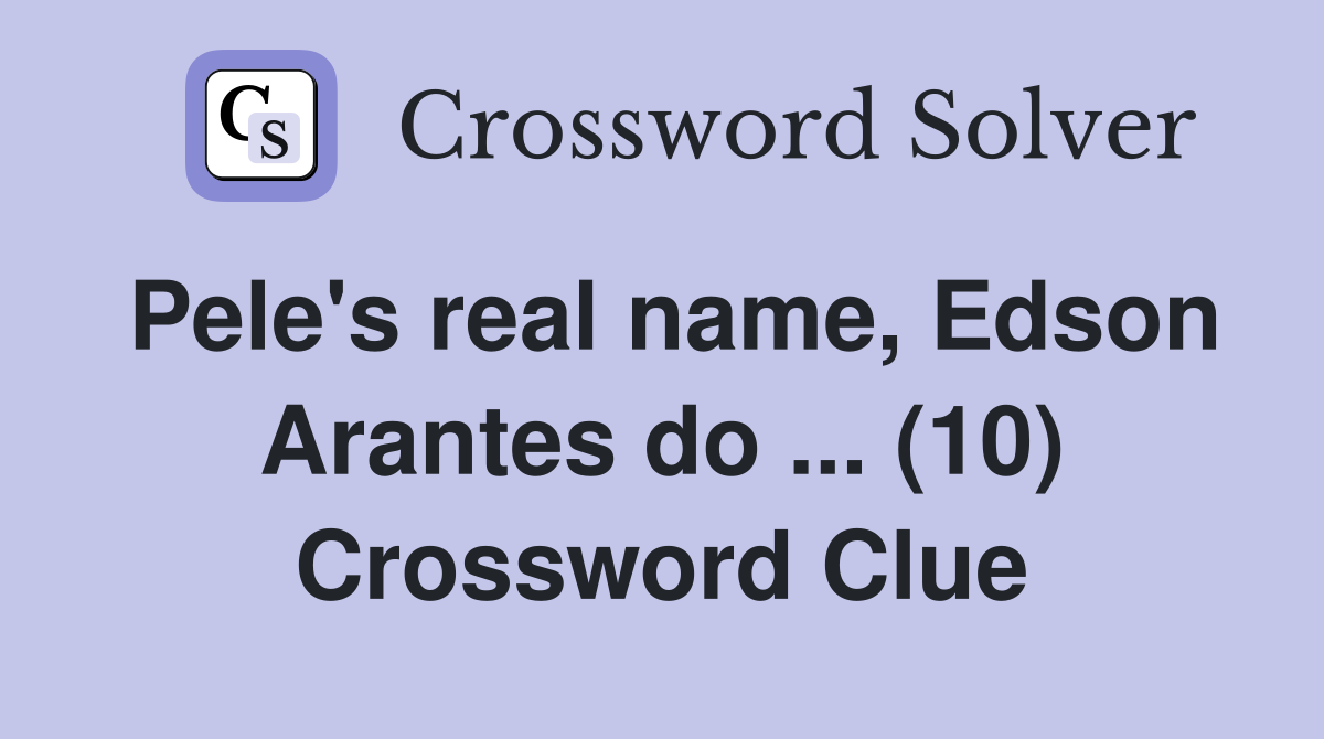 Pele's real name, Edson Arantes do ... (10) Crossword Clue