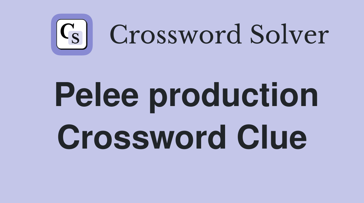 Pelee production Crossword Clue