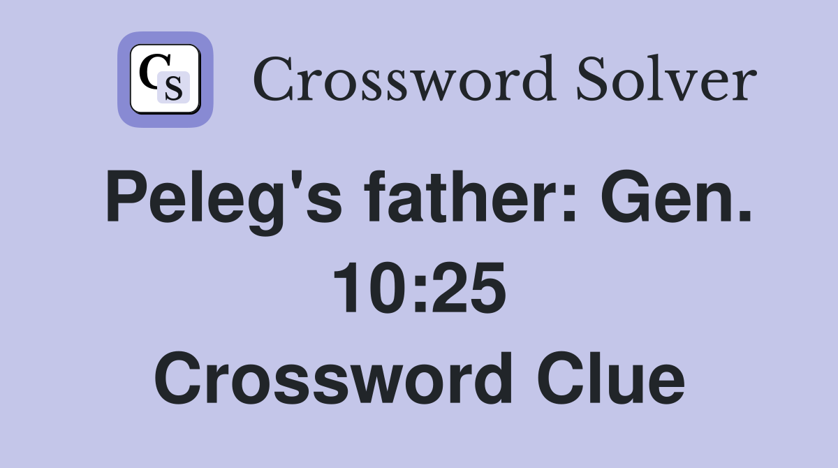 Peleg's father: Gen. 10:25 Crossword Clue