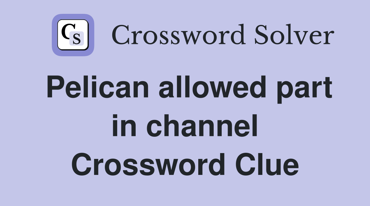 Pelican allowed part in channel Crossword Clue