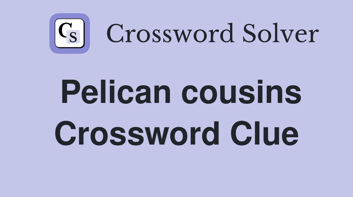 Pelican cousins Crossword Clue