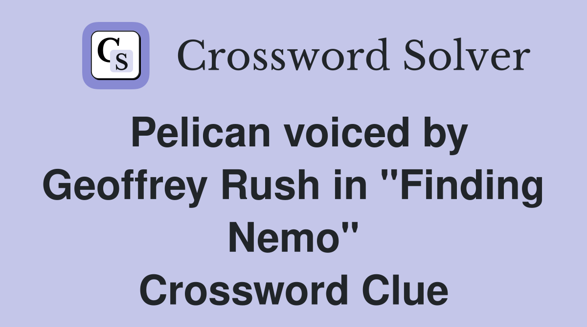 Pelican voiced by Geoffrey Rush in "Finding Nemo" Crossword Clue