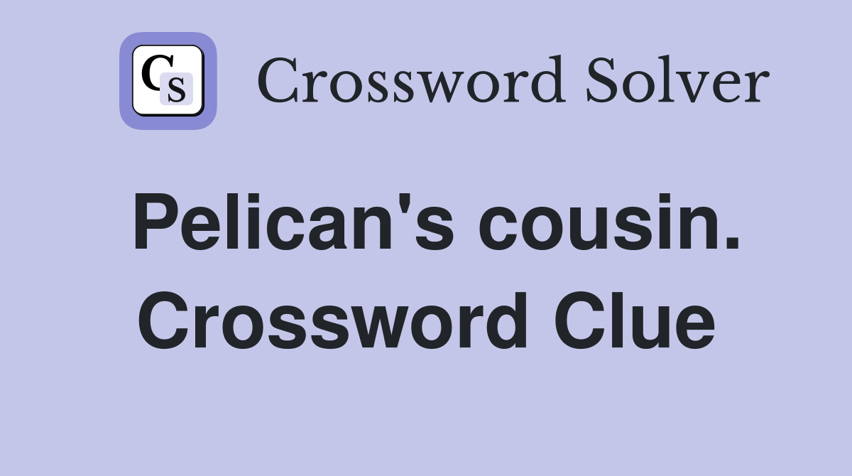 Pelican's cousin. Crossword Clue