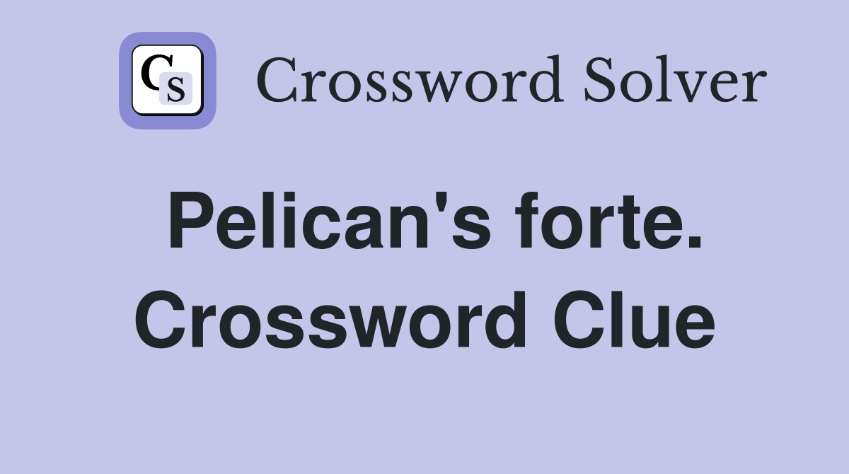 Pelican's forte. Crossword Clue
