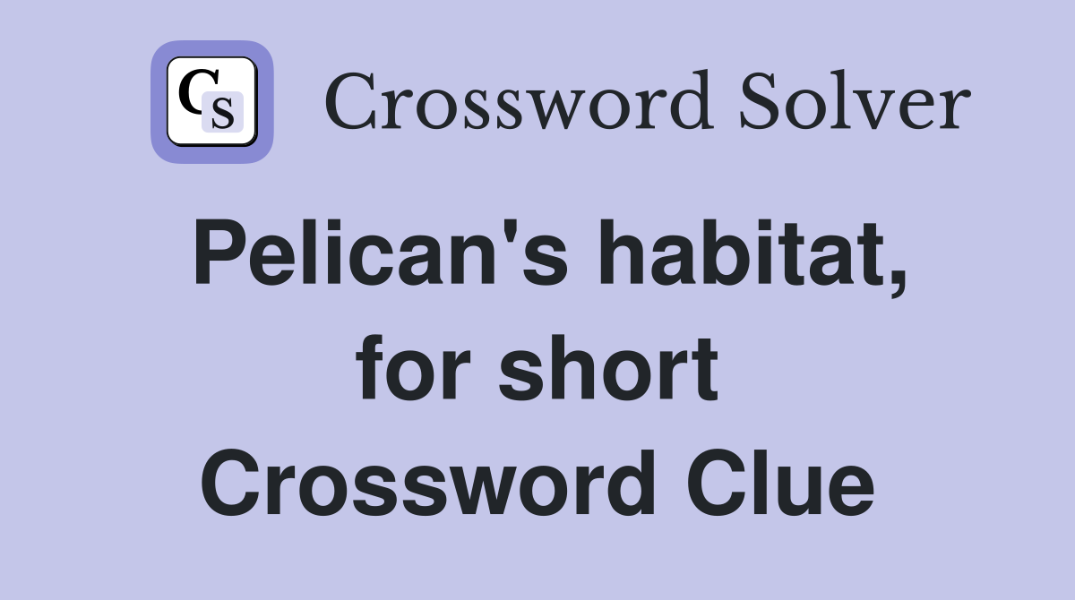 Pelican's habitat, for short Crossword Clue