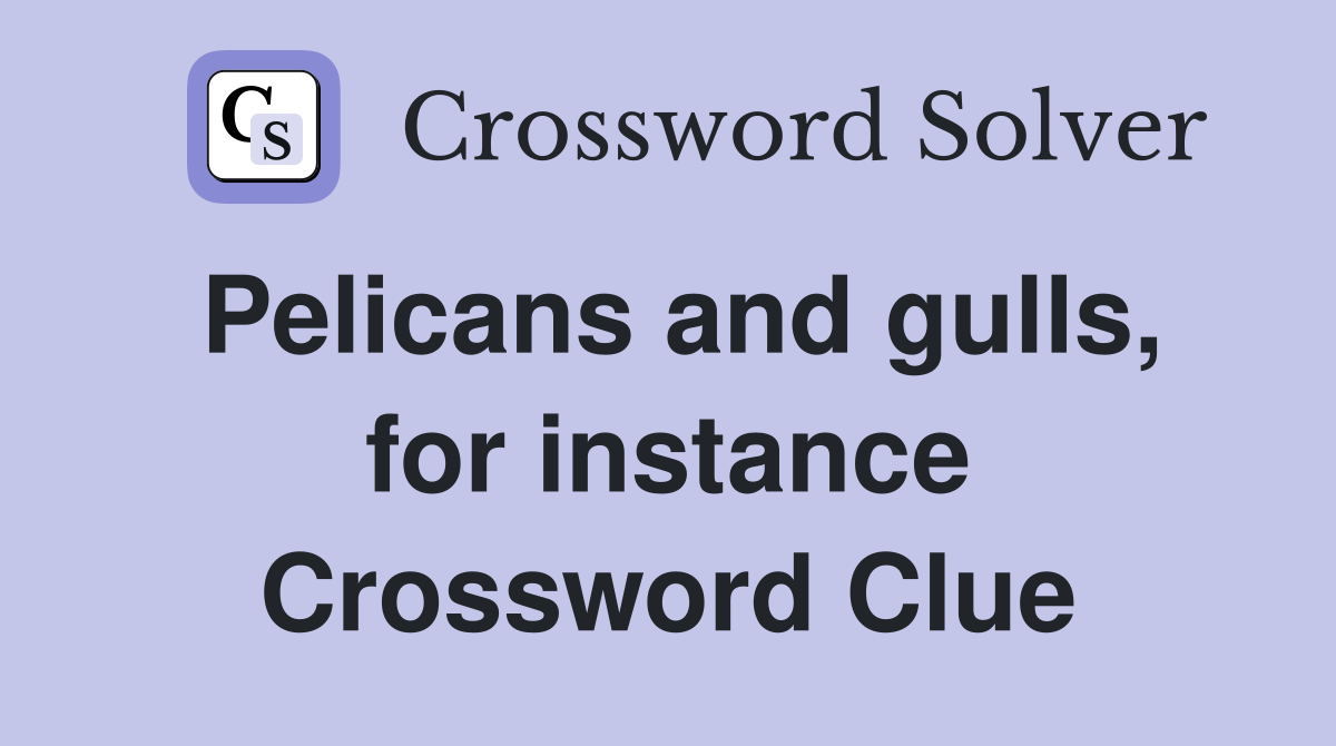 Pelicans and gulls, for instance Crossword Clue