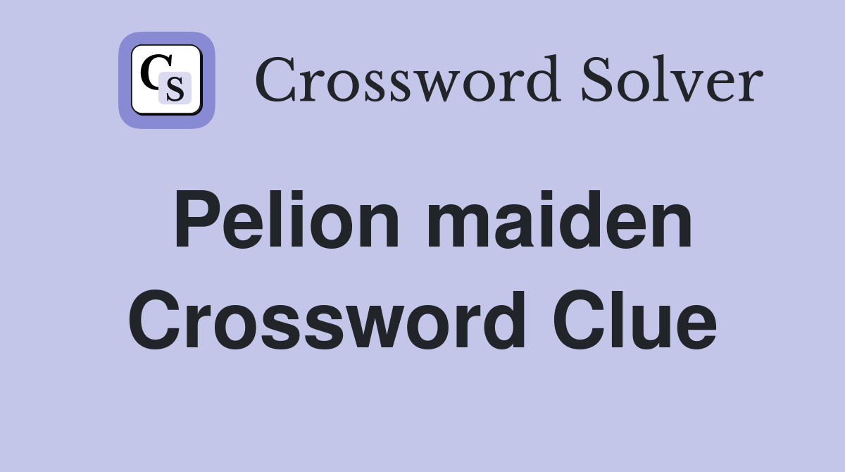 Pelion maiden Crossword Clue