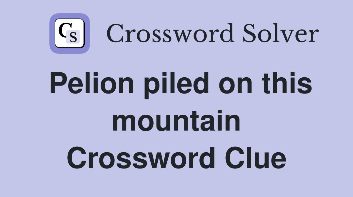 Pelion piled on this mountain Crossword Clue