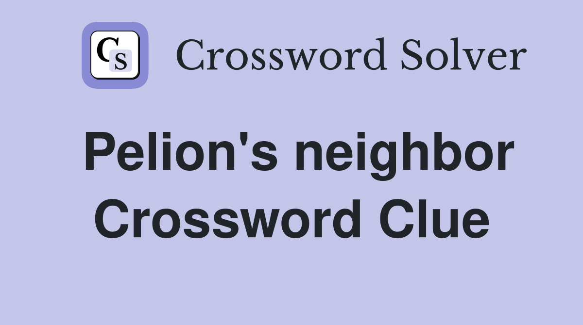 Pelion's neighbor Crossword Clue