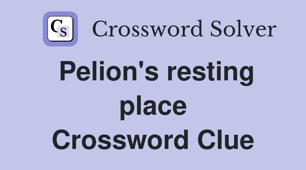 Pelion's resting place Crossword Clue