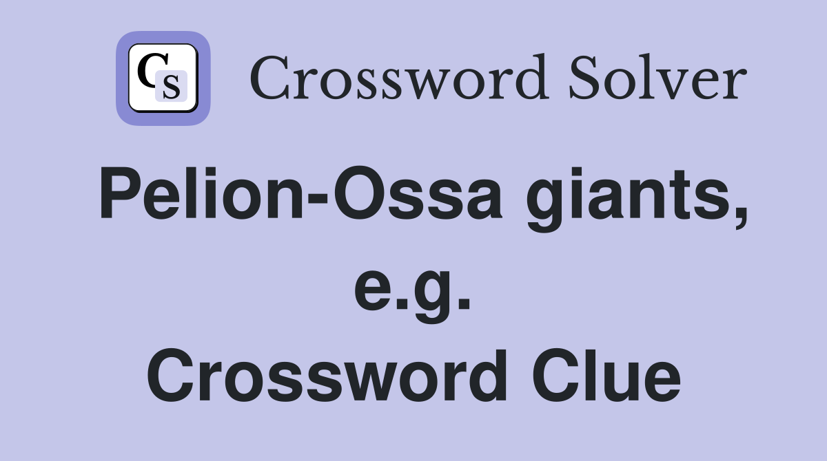 Pelion-Ossa giants, e.g. Crossword Clue