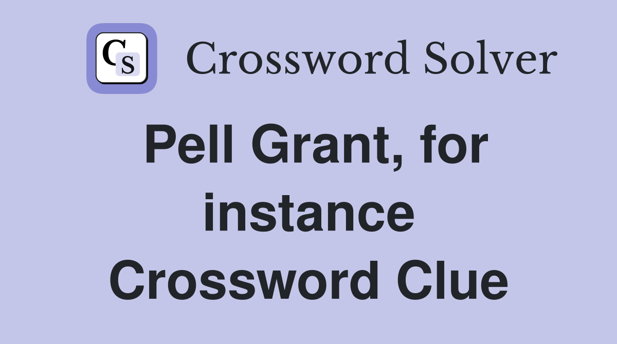 Pell Grant, for instance Crossword Clue