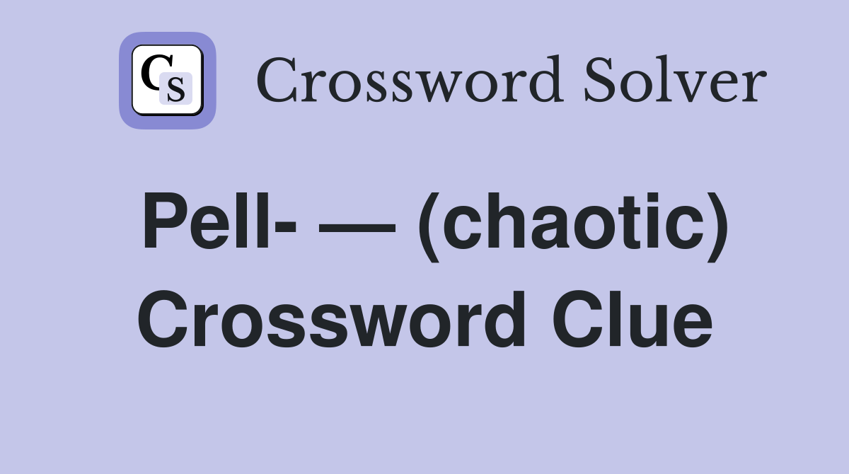 Pell- — (chaotic) Crossword Clue