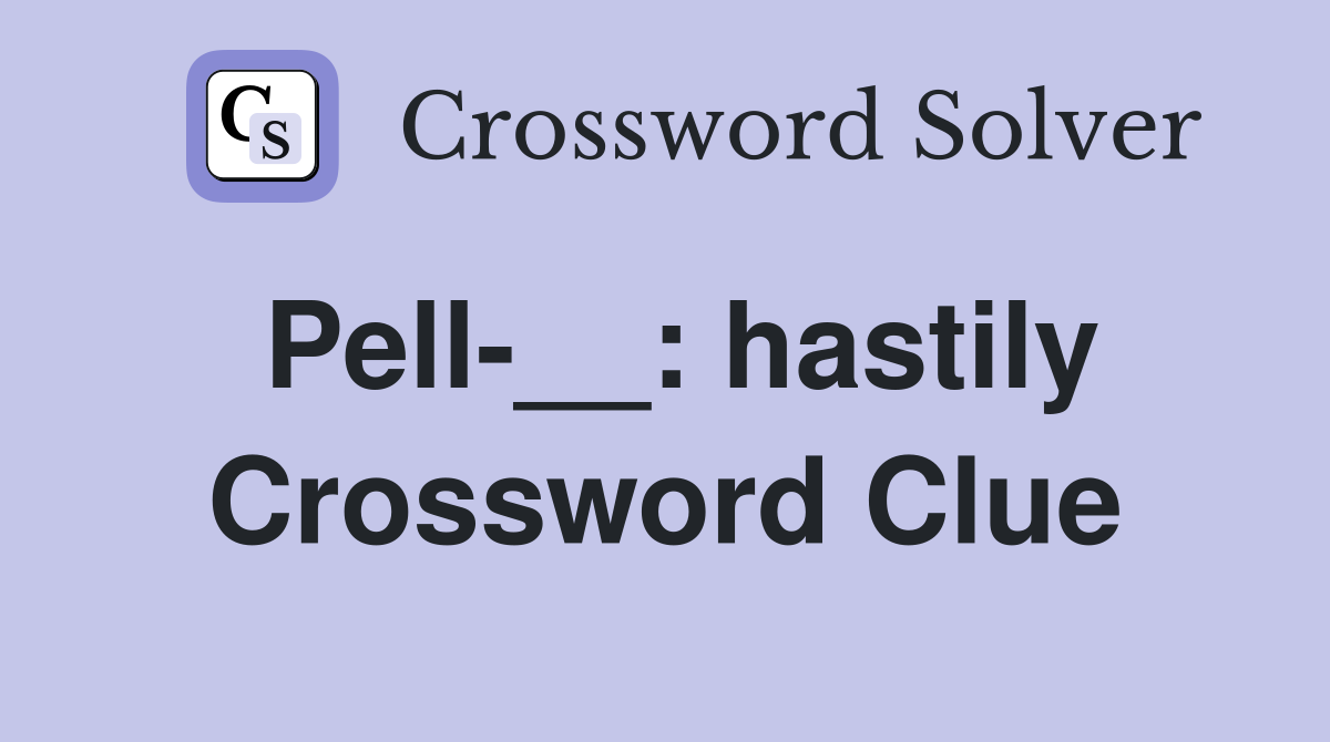 Pell-__: hastily Crossword Clue