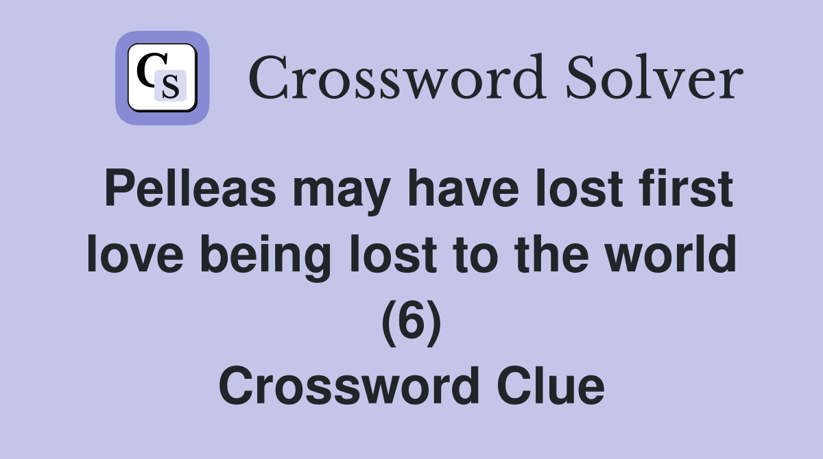 Pelleas may have lost first love being lost to the world (6) Crossword Clue
