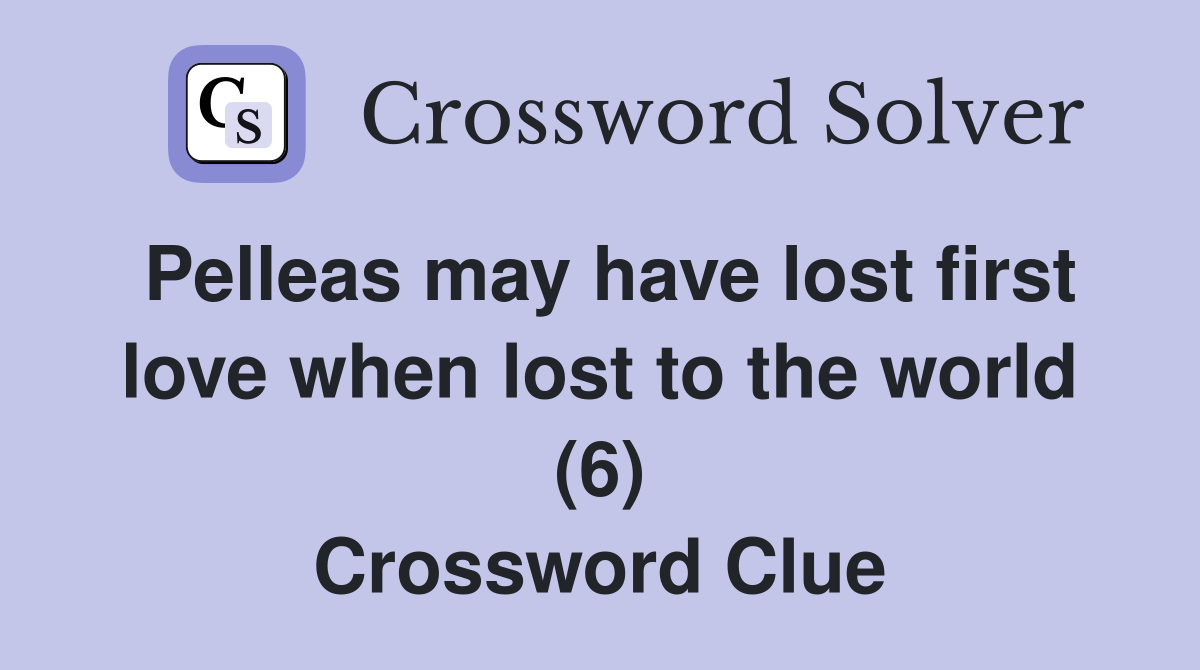 Pelleas may have lost first love when lost to the world (6) Crossword Clue
