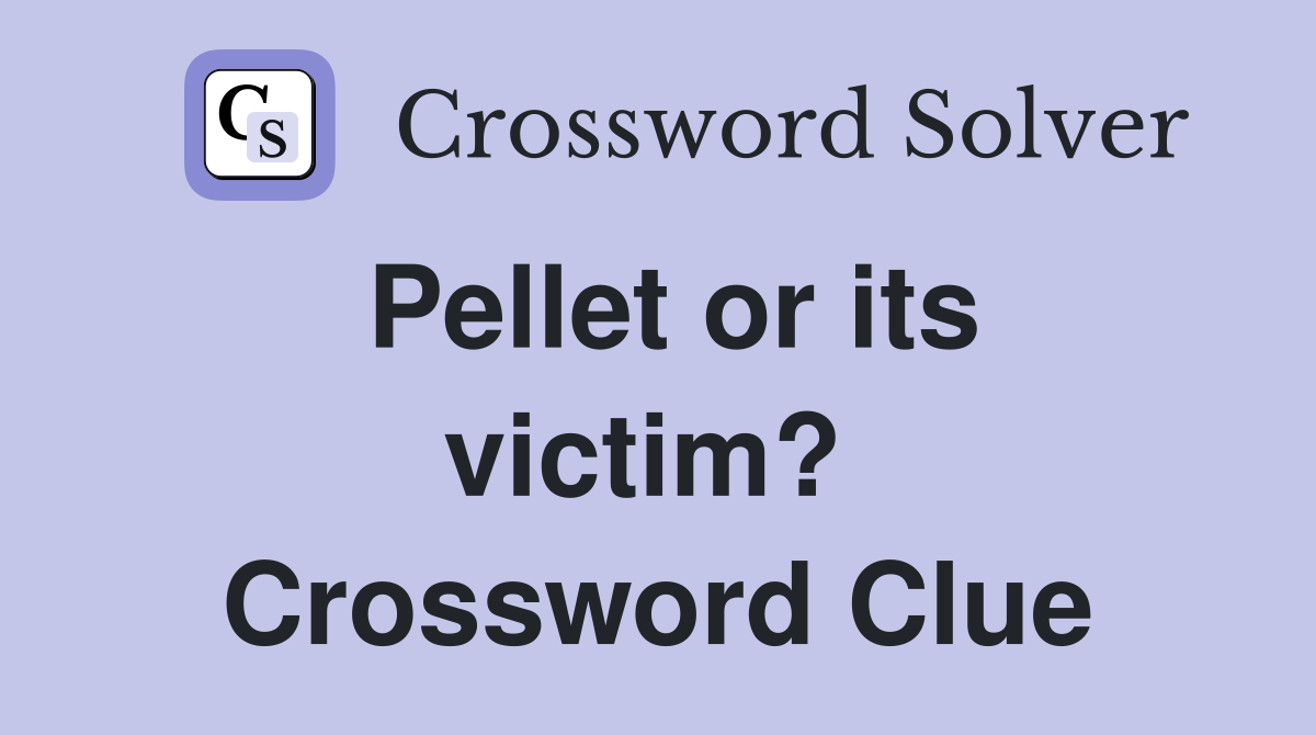 Pellet or its victim?  Crossword Clue