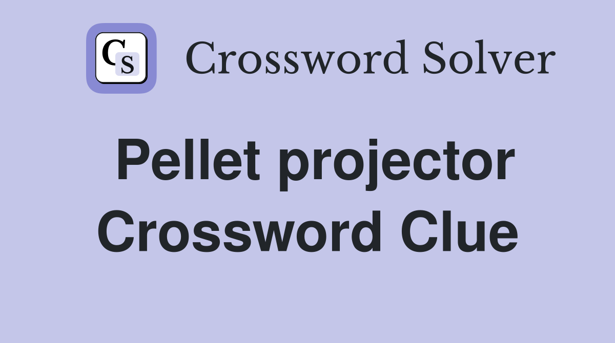 Pellet projector Crossword Clue