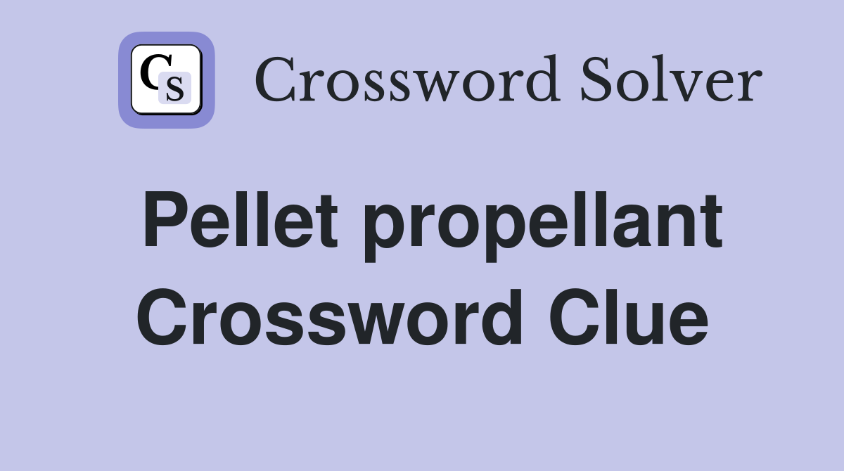 Pellet propellant Crossword Clue
