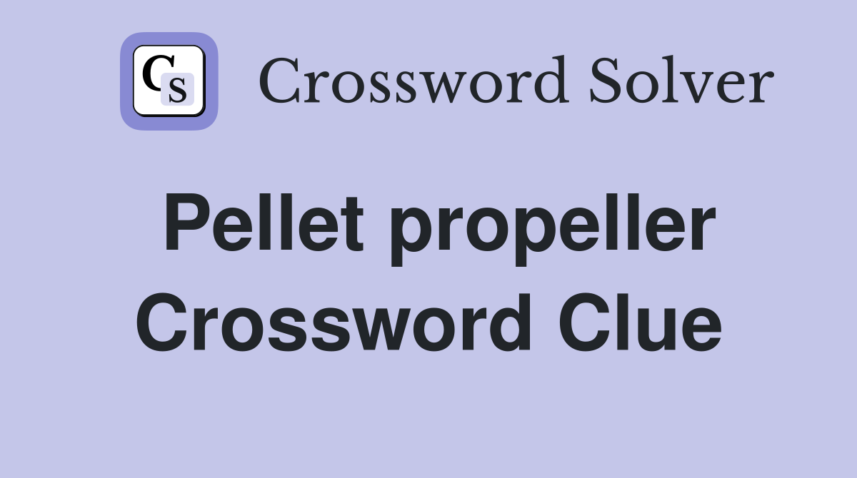 Pellet propeller Crossword Clue