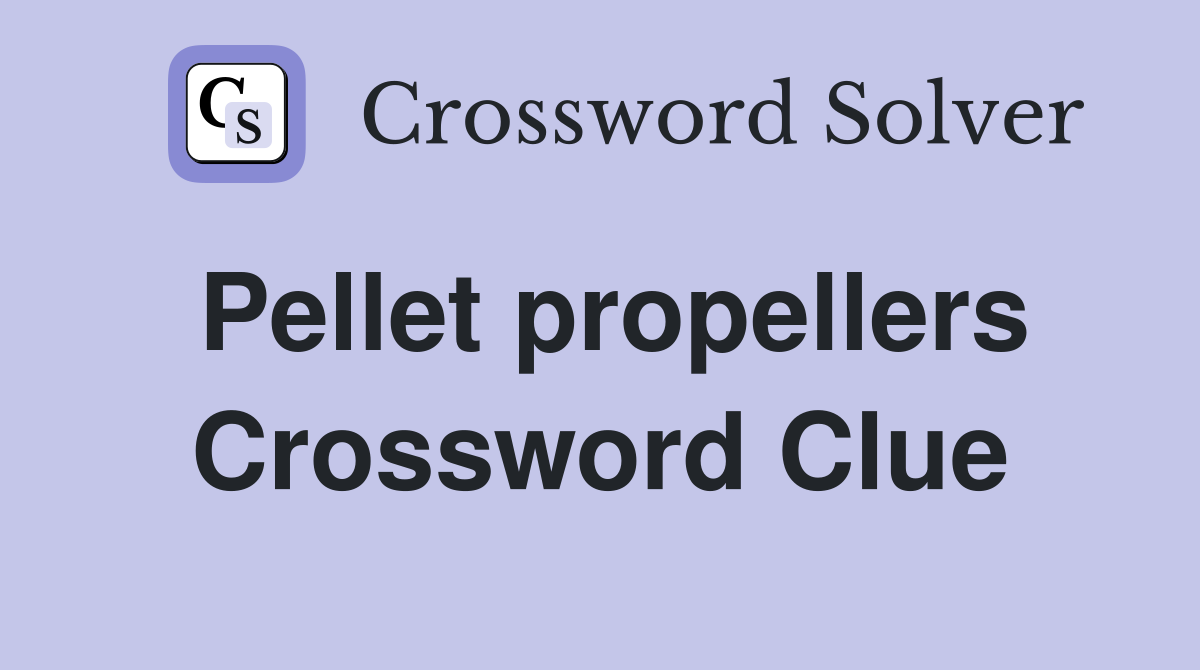 Pellet propellers Crossword Clue