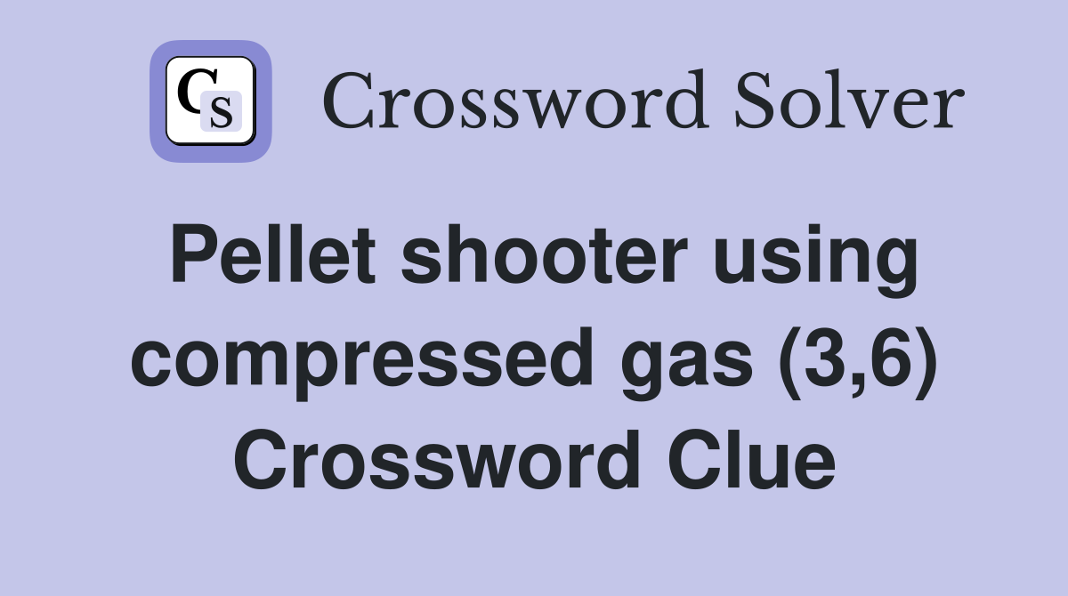 Pellet shooter using compressed gas (3,6) Crossword Clue