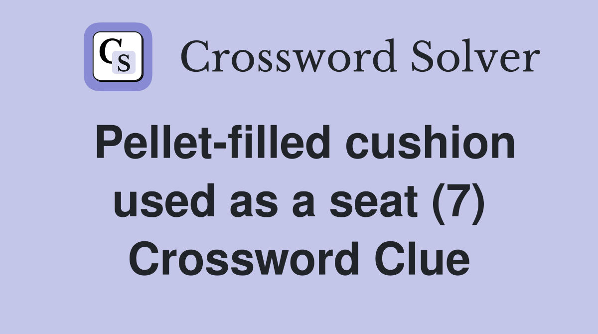 Pellet-filled cushion used as a seat (7) Crossword Clue