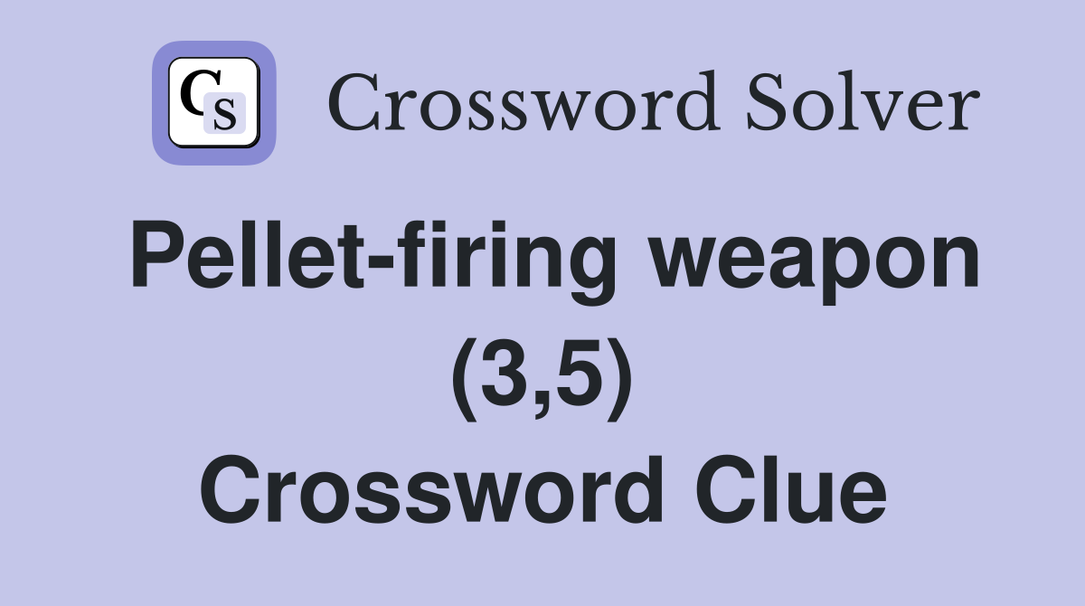 Pellet-firing weapon (3,5) Crossword Clue