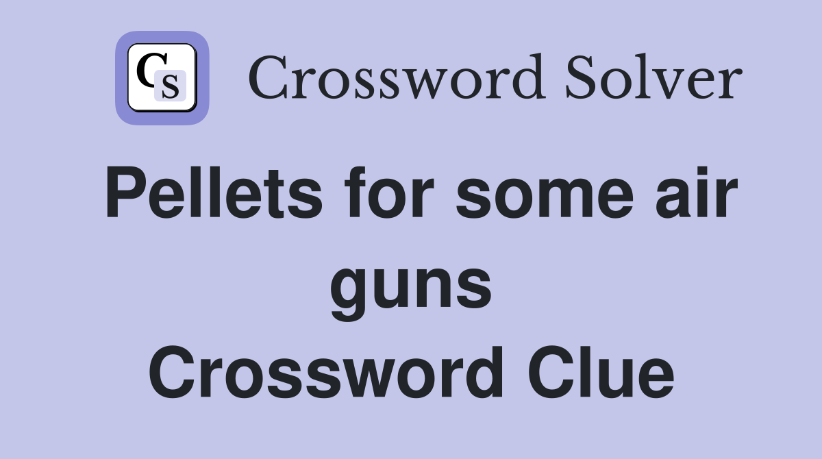 Pellets for some air guns Crossword Clue
