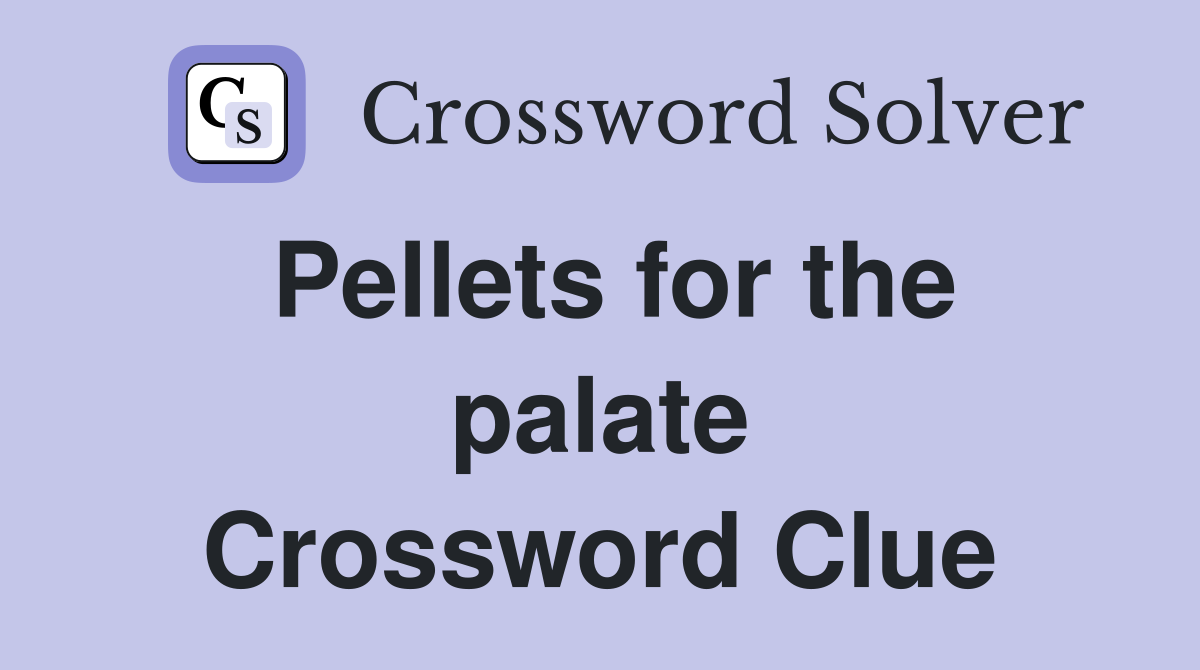 Pellets for the palate Crossword Clue