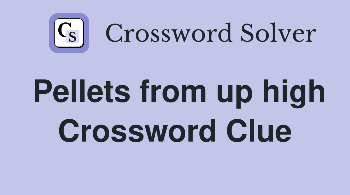 Pellets from up high Crossword Clue