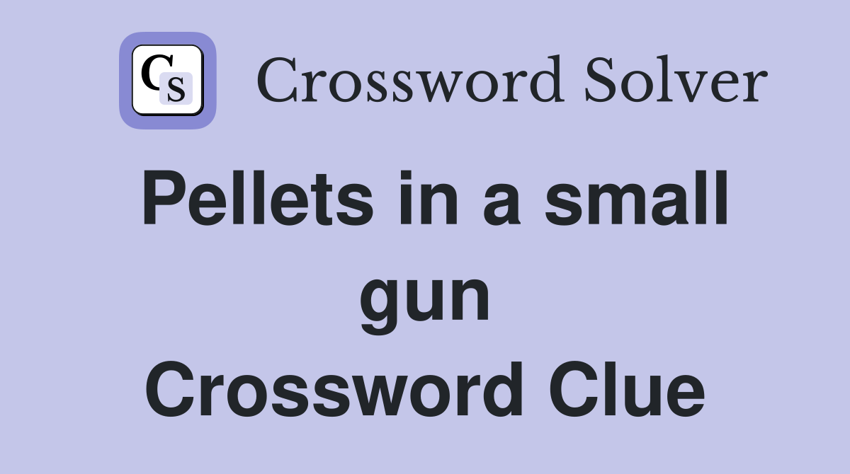 Pellets in a small gun Crossword Clue
