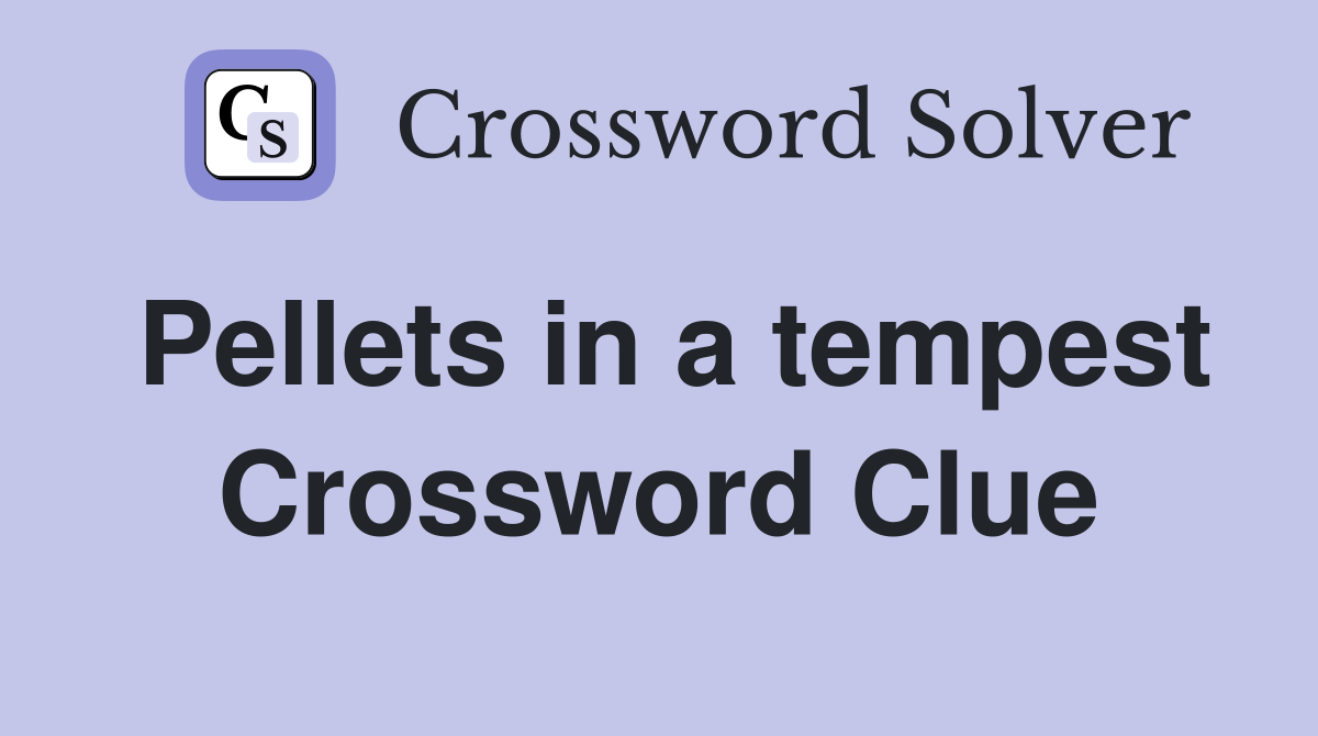 Pellets in a tempest Crossword Clue