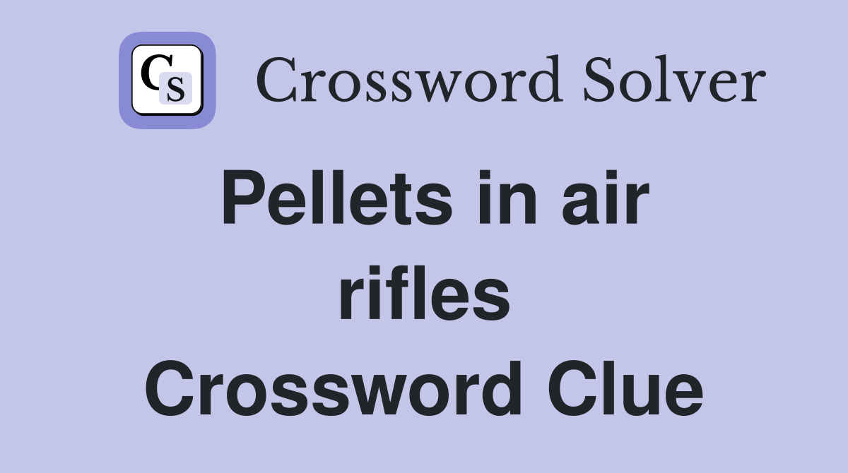 Pellets in air rifles Crossword Clue