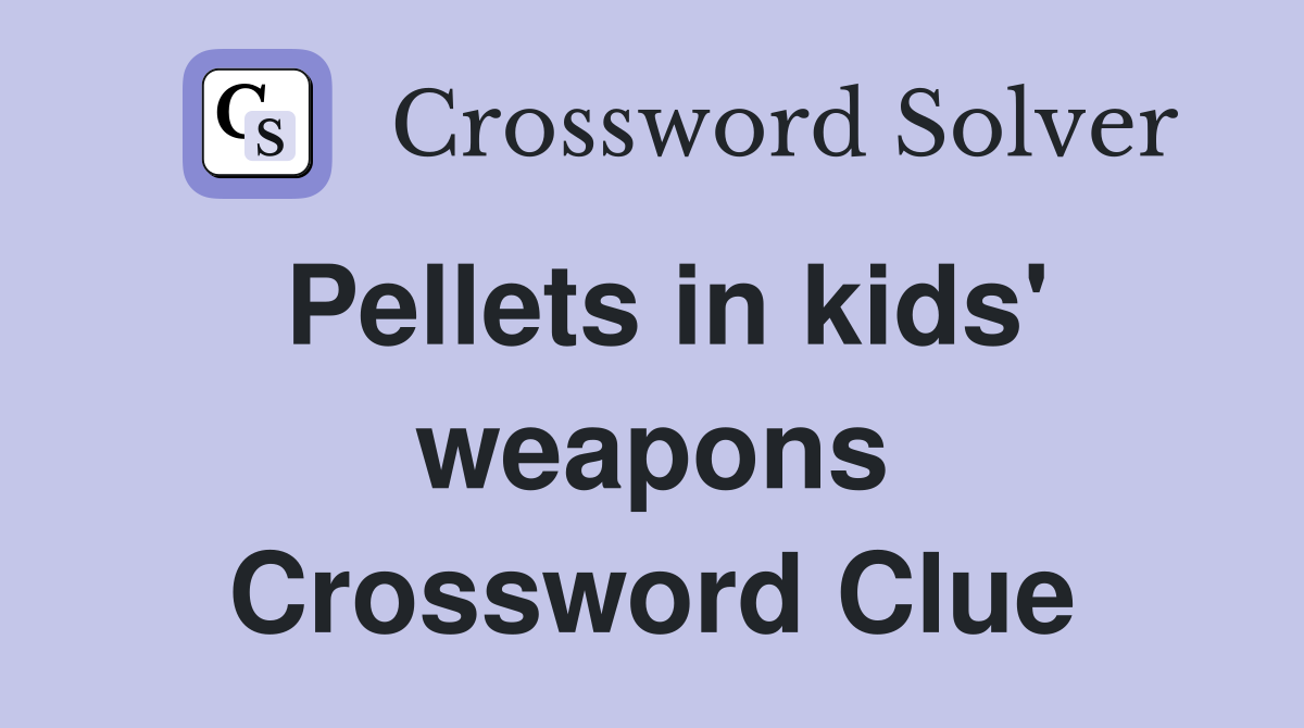 Pellets in kids' weapons Crossword Clue
