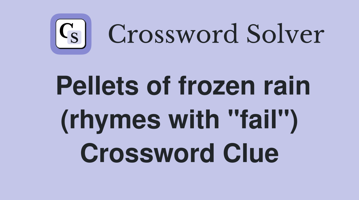 Pellets of frozen rain (rhymes with "fail") Crossword Clue