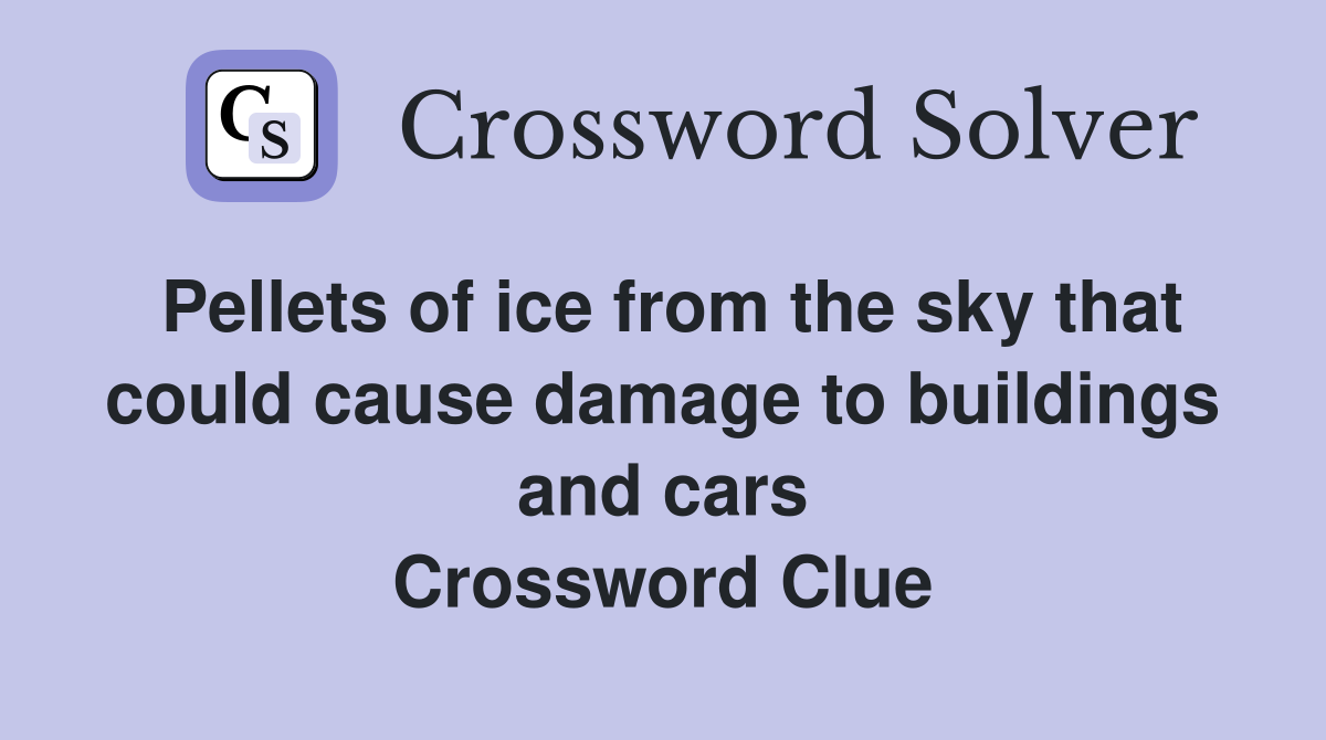 Pellets of ice from the sky that could cause damage to buildings and cars Crossword Clue
