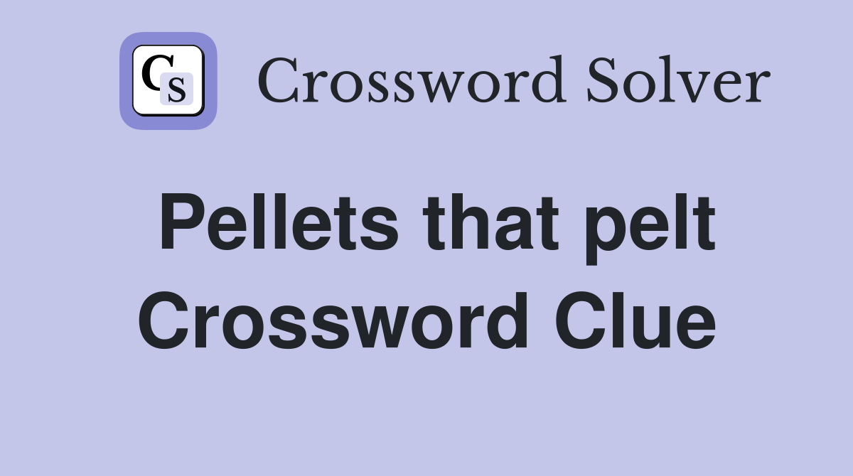 Pellets that pelt Crossword Clue