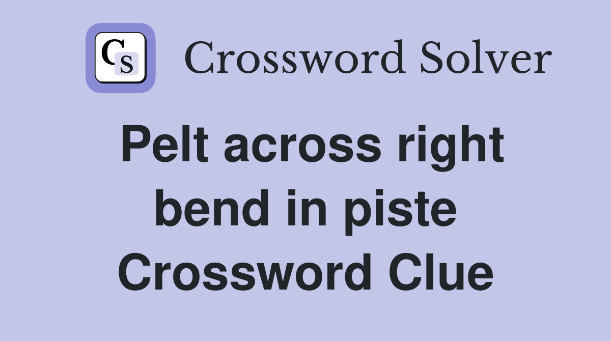 Pelt across right bend in piste Crossword Clue