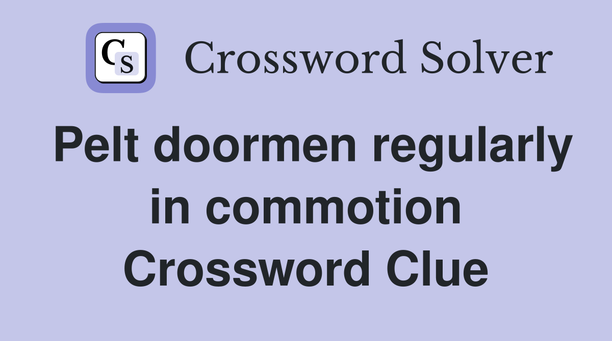 Pelt doormen regularly in commotion Crossword Clue