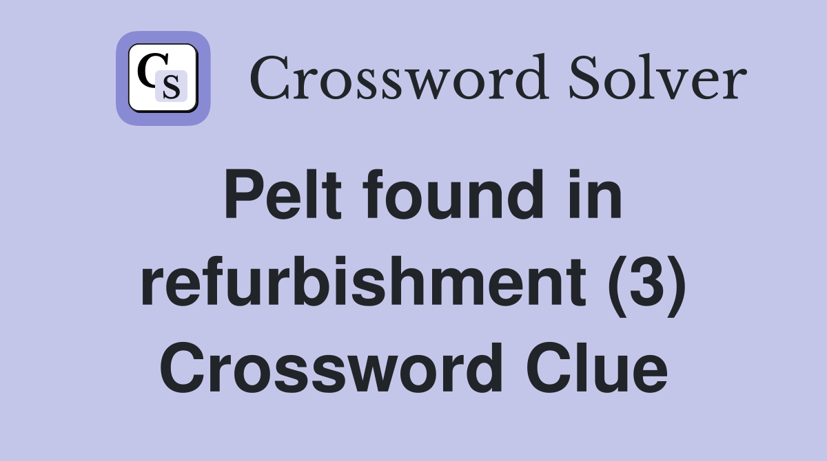 Pelt found in refurbishment (3) Crossword Clue