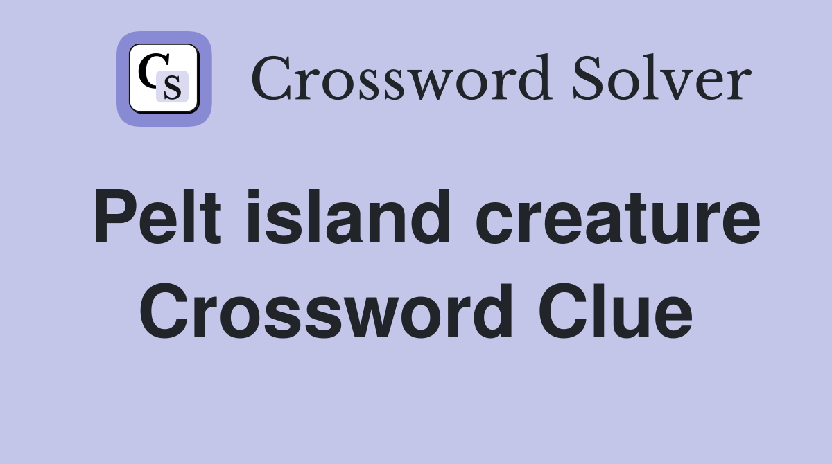 Pelt island creature Crossword Clue