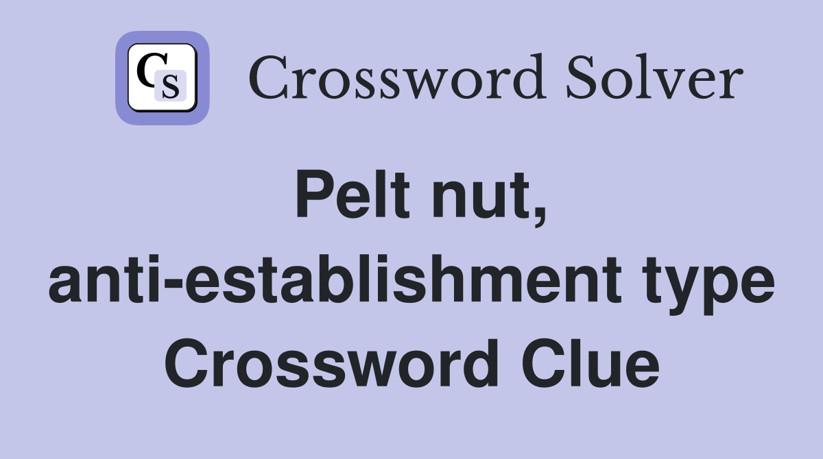 Pelt nut, anti-establishment type Crossword Clue