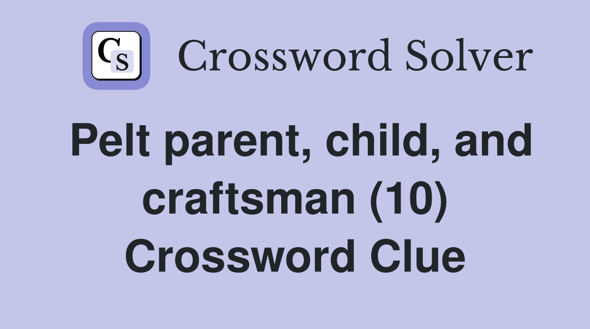 Pelt parent, child, and craftsman (10) Crossword Clue