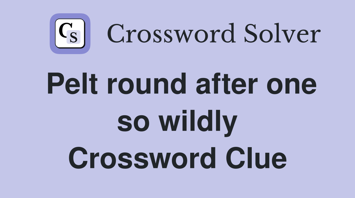 Pelt round after one so wildly Crossword Clue
