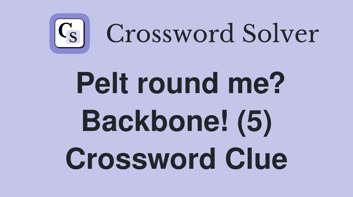 Pelt round me? Backbone! (5) Crossword Clue