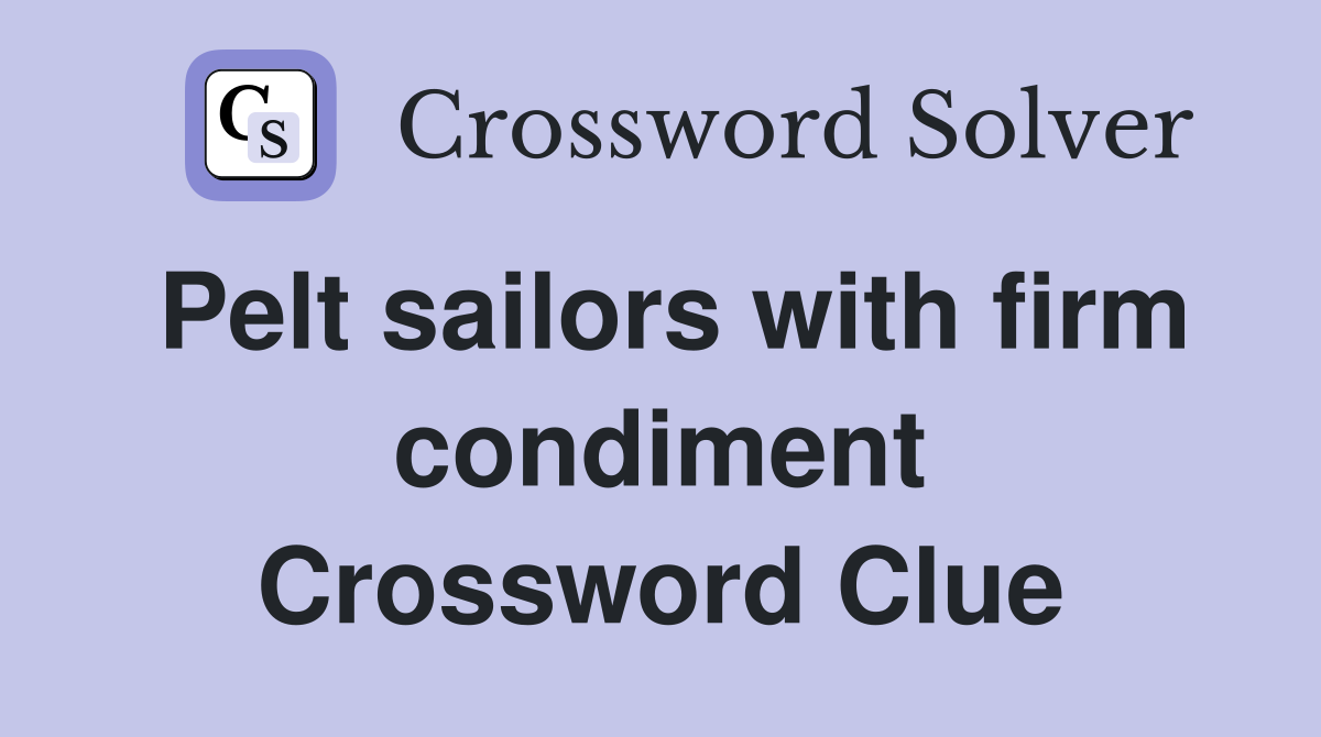 Pelt sailors with firm condiment Crossword Clue