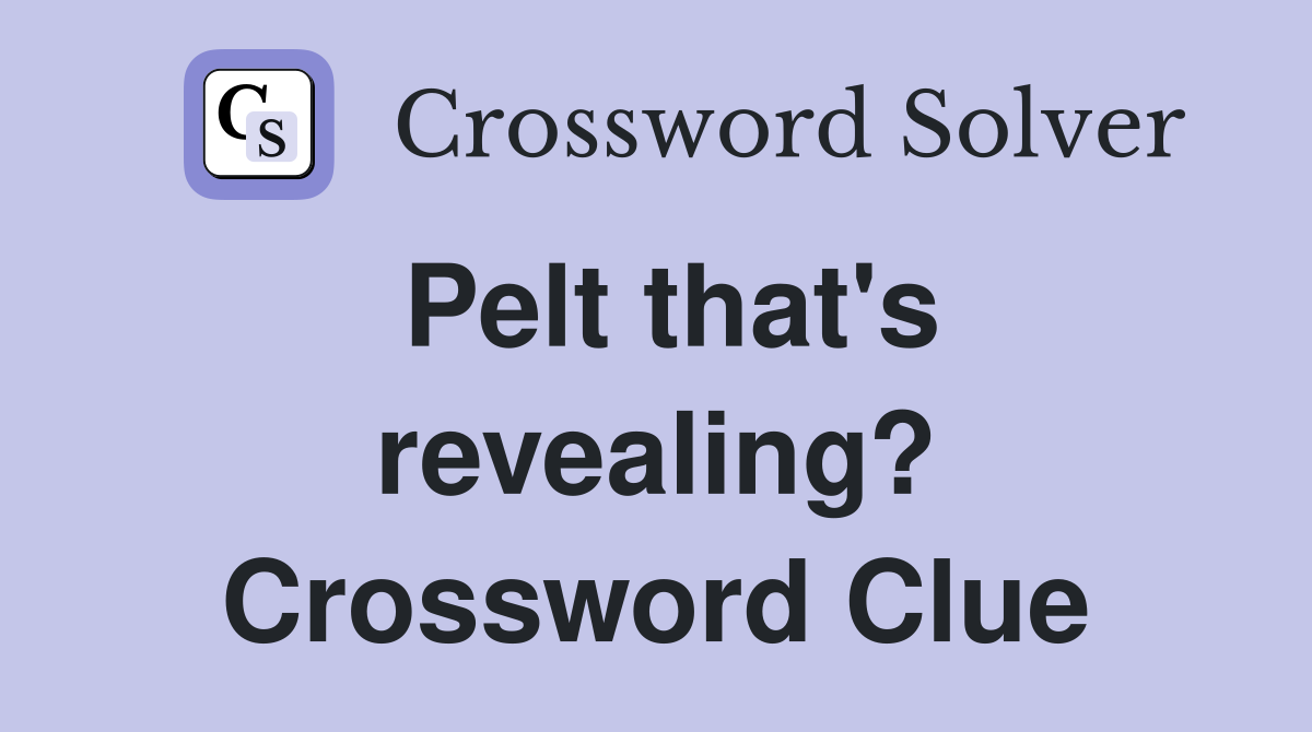 Pelt that's revealing? Crossword Clue