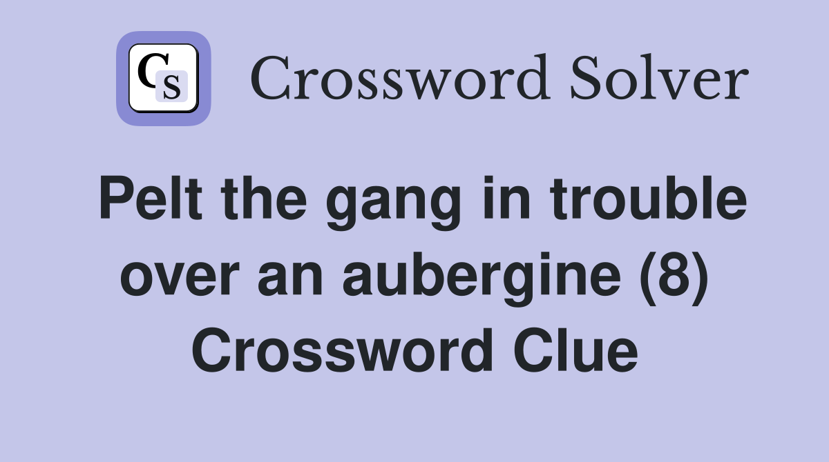 Pelt the gang in trouble over an aubergine (8) Crossword Clue